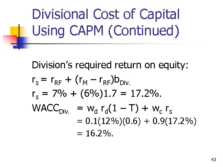 Divisional Cost of Capital Using CAPM (Continued) Division’s required return on equity: rs =