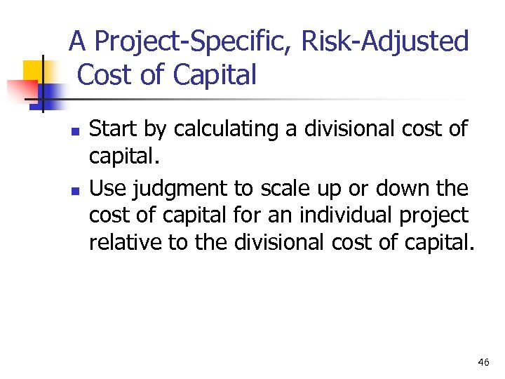 A Project-Specific, Risk-Adjusted Cost of Capital n n Start by calculating a divisional cost