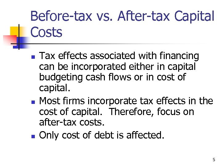 Before-tax vs. After-tax Capital Costs n n n Tax effects associated with financing can