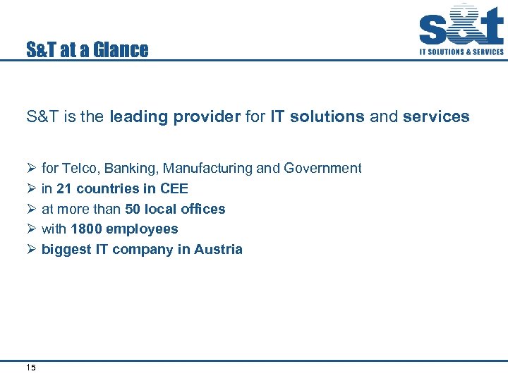 S&T at a Glance S&T is the leading provider for IT solutions and services