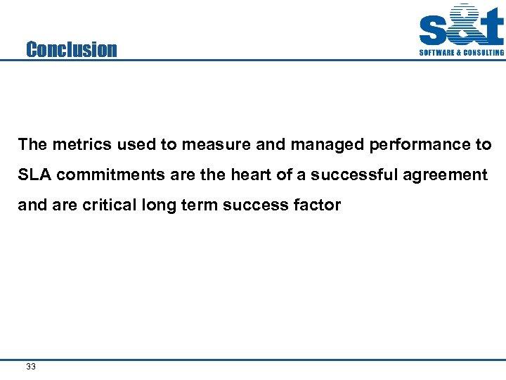 Conclusion The metrics used to measure and managed performance to SLA commitments are the