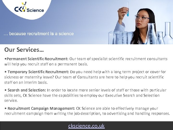 Our Services… • Permanent Scientific Recruitment: Our team of specialist scientific recruitment consultants will