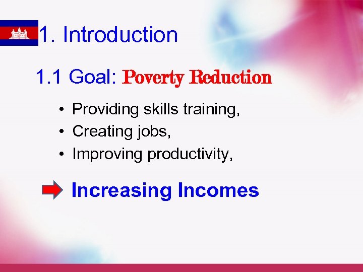 1. Introduction 1. 1 Goal: Poverty Reduction • Providing skills training, • Creating jobs,