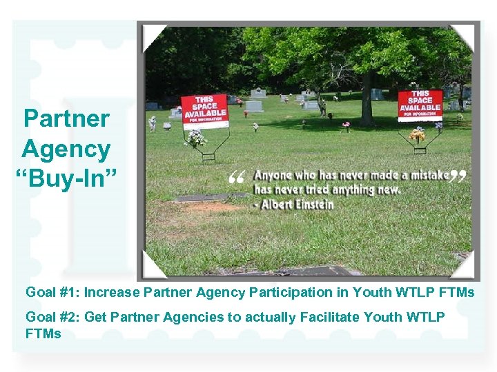 Partner Agency “Buy-In” Goal #1: Increase Partner Agency Participation in Youth WTLP FTMs Goal