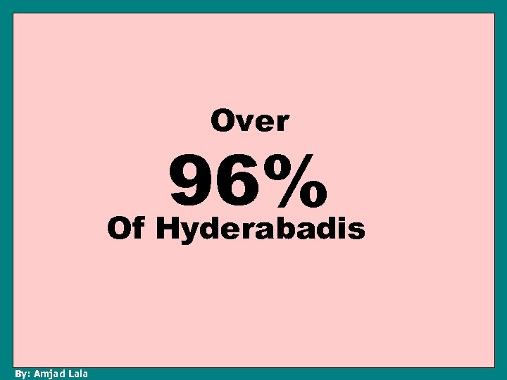 Over 96% Of Hyderabadis By: Amjad Lala 