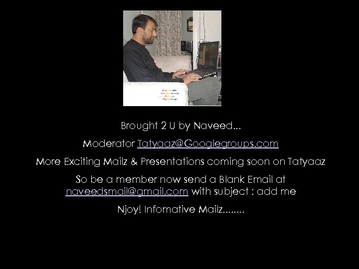 Brought 2 U by Naveed. . . Moderator Tatyaaz@Googlegroups. com More Exciting Mailz &