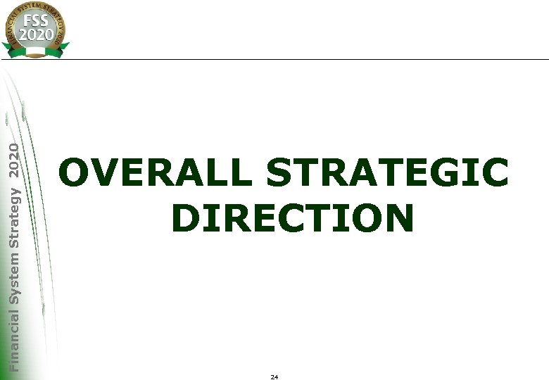 Financial System Strategy 2020 OVERALL STRATEGIC DIRECTION 24 