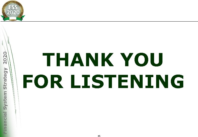 Financial System Strategy 2020 THANK YOU FOR LISTENING 45 