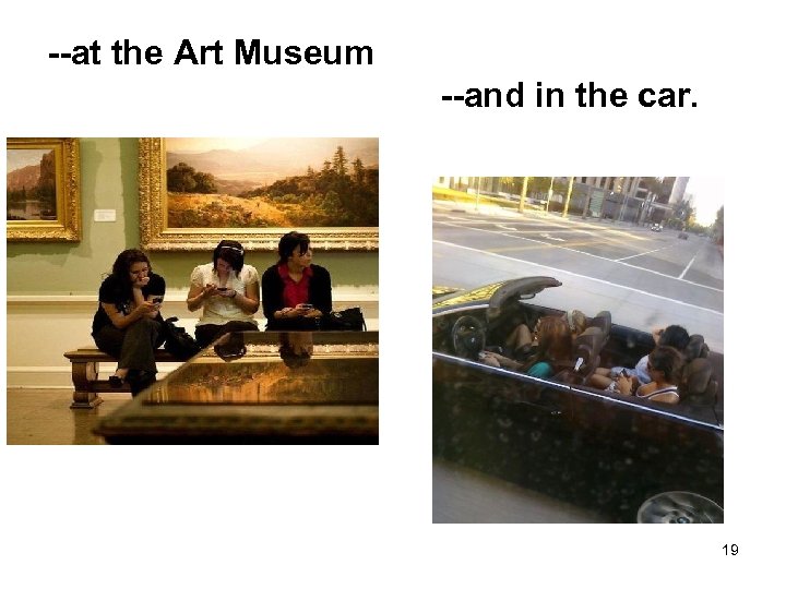 --at the Art Museum --and in the car. 19 