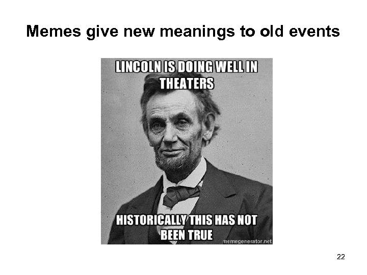 Memes give new meanings to old events 22 
