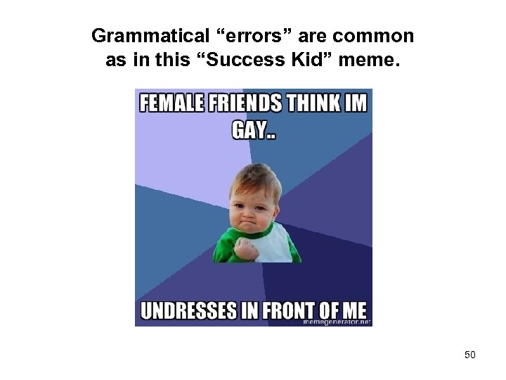Grammatical “errors” are common as in this “Success Kid” meme. 50 