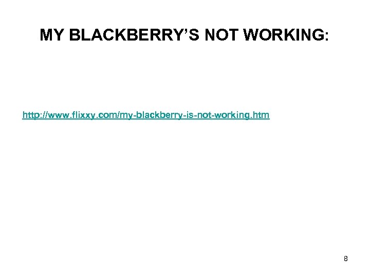 MY BLACKBERRY’S NOT WORKING: http: //www. flixxy. com/my-blackberry-is-not-working. htm 8 