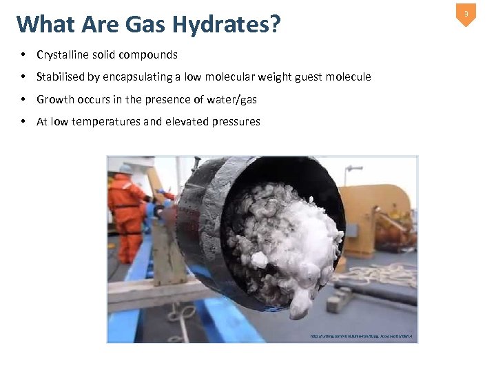 What Are Gas Hydrates? 3 • Crystalline solid compounds • Stabilised by encapsulating a