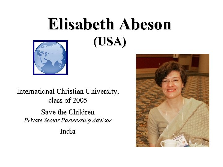Elisabeth Abeson (USA) International Christian University, class of 2005 Save the Children Private Sector