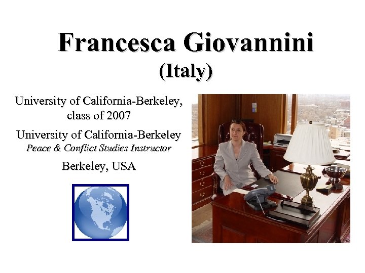 Francesca Giovannini (Italy) University of California-Berkeley, class of 2007 University of California-Berkeley Peace &