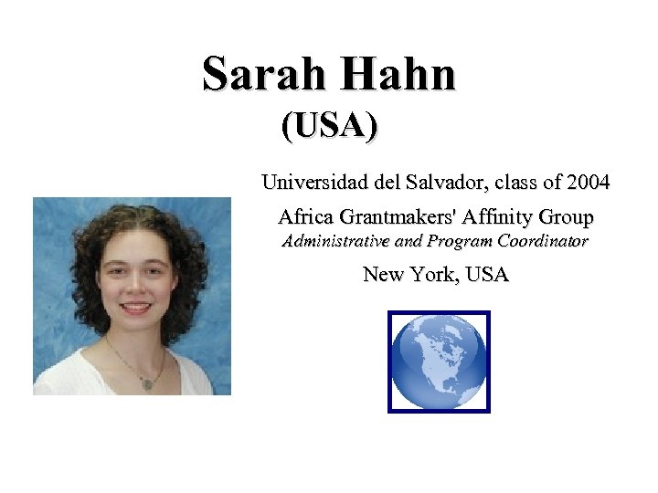 Sarah Hahn (USA) Universidad del Salvador, class of 2004 Africa Grantmakers' Affinity Group Administrative