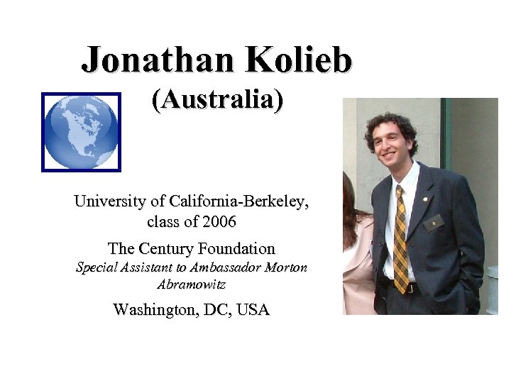 Jonathan Kolieb (Australia) University of California-Berkeley, class of 2006 The Century Foundation Special Assistant