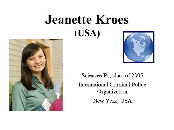 Jeanette Kroes (USA) Sciences Po, class of 2005 International Criminal Police Organization New York,