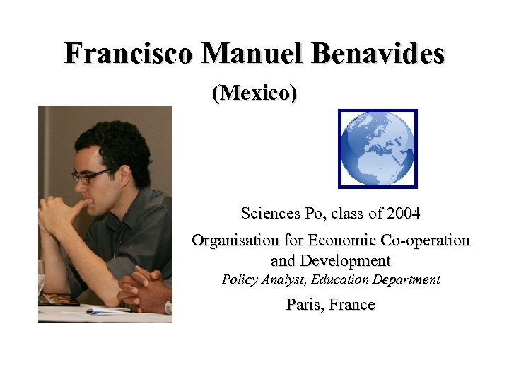 Francisco Manuel Benavides (Mexico) Sciences Po, class of 2004 Organisation for Economic Co-operation and
