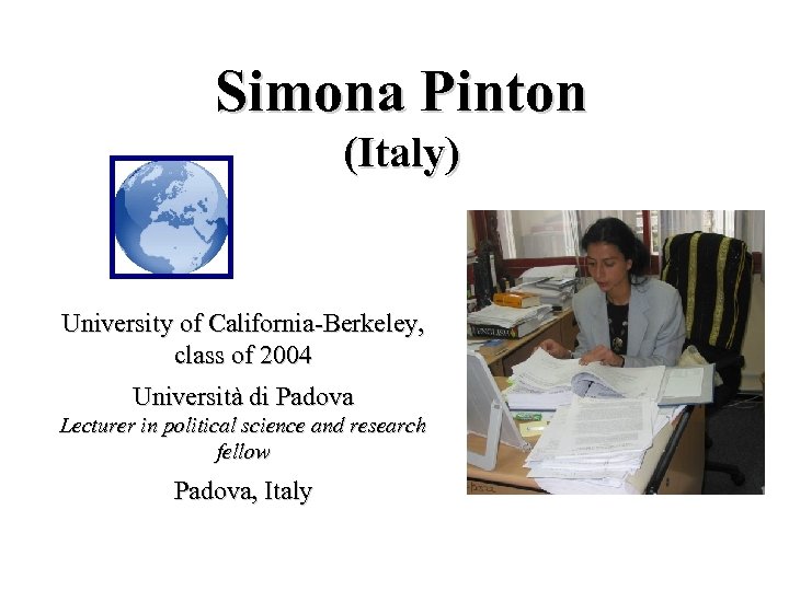 Simona Pinton (Italy) University of California-Berkeley, class of 2004 Università di Padova Lecturer in