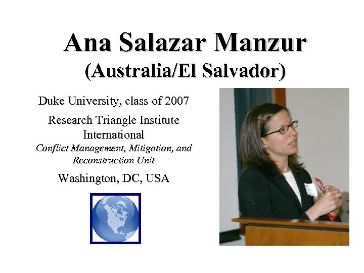 Ana Salazar Manzur (Australia/El Salvador) Duke University, class of 2007 Research Triangle Institute International