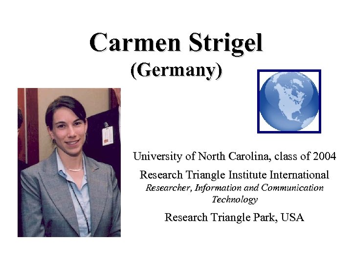 Carmen Strigel (Germany) University of North Carolina, class of 2004 Research Triangle Institute International