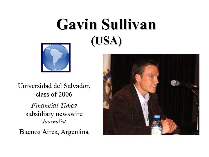 Gavin Sullivan (USA) Universidad del Salvador, class of 2006 Financial Times subsidiary newswire Journalist