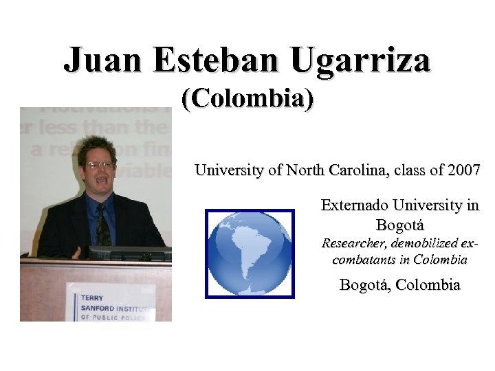 Juan Esteban Ugarriza (Colombia) University of North Carolina, class of 2007 Externado University in