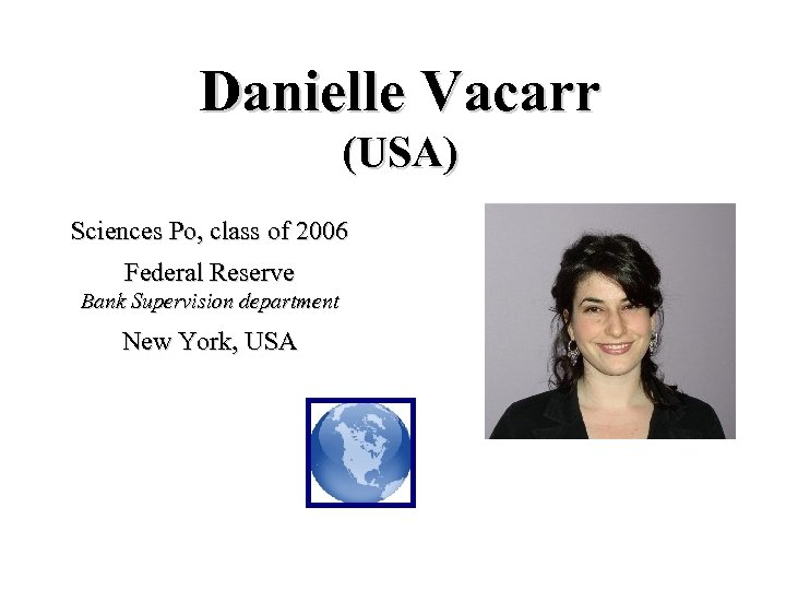 Danielle Vacarr (USA) Sciences Po, class of 2006 Federal Reserve Bank Supervision department New