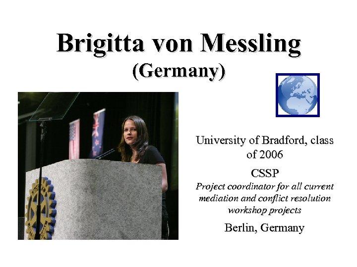 Brigitta von Messling (Germany) University of Bradford, class of 2006 CSSP Project coordinator for