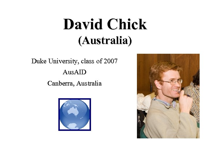 David Chick (Australia) Duke University, class of 2007 Aus. AID Canberra, Australia 