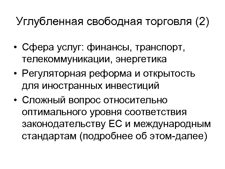 Углубленная свободная торговля (2) • Сфера услуг: финансы, транспорт, телекоммуникации, энергетика • Регуляторная реформа