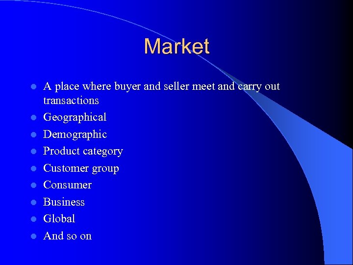 Market l l l l l A place where buyer and seller meet and