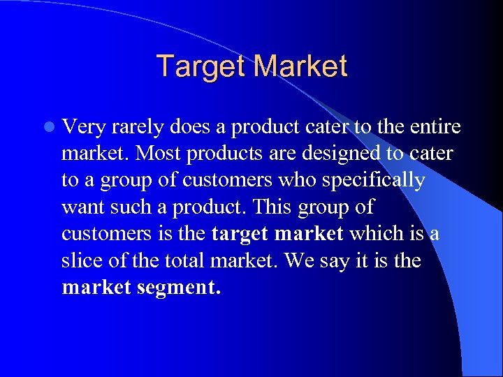 Target Market l Very rarely does a product cater to the entire market. Most