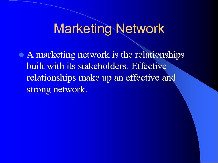 Marketing Network l. A marketing network is the relationships built with its stakeholders. Effective