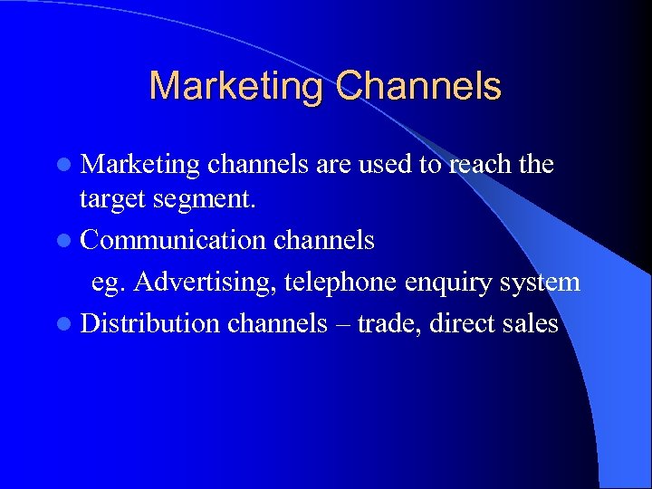 Marketing Channels l Marketing channels are used to reach the target segment. l Communication
