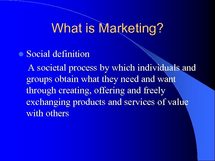 What is Marketing? l Social definition A societal process by which individuals and groups