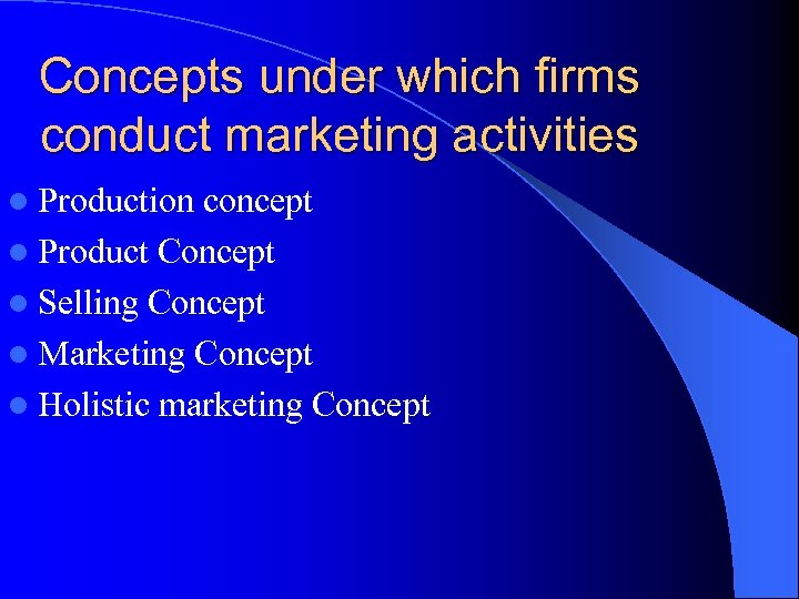 Concepts under which firms conduct marketing activities l Production concept l Product Concept l