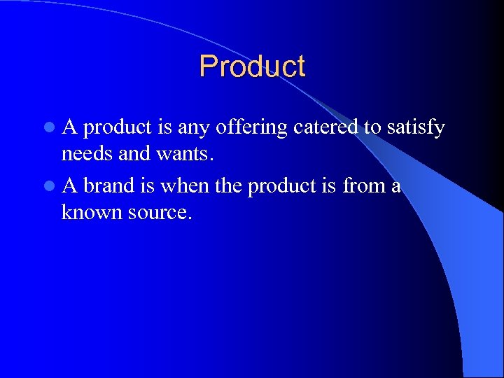Product l. A product is any offering catered to satisfy needs and wants. l