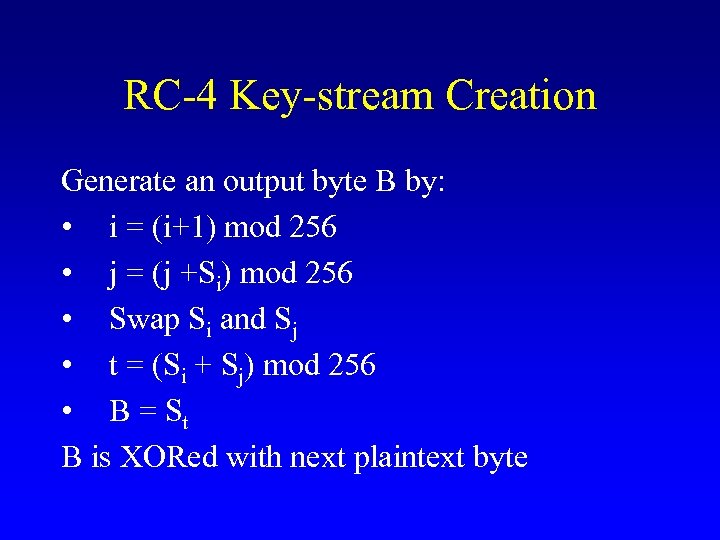 RC-4 Key-stream Creation Generate an output byte B by: • i = (i+1) mod