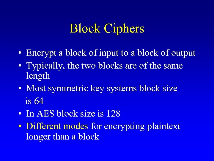 Block Ciphers • Encrypt a block of input to a block of output •