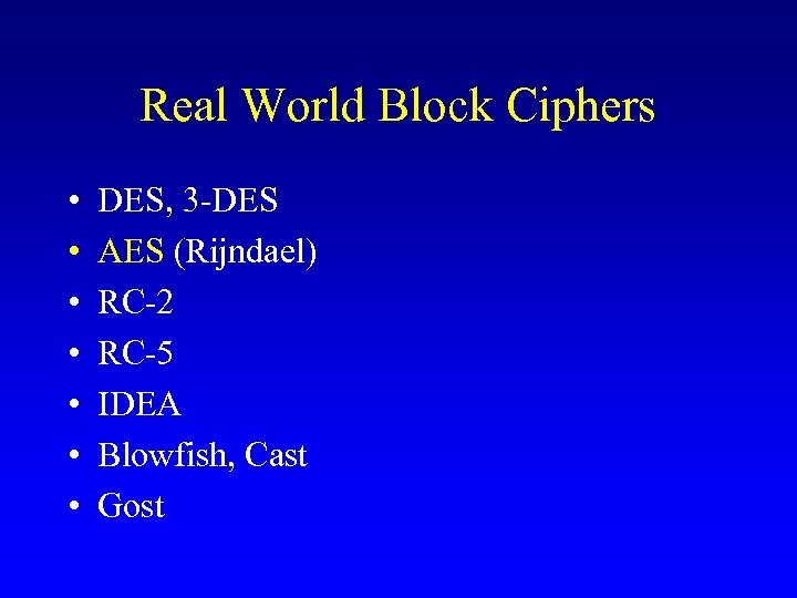 Real World Block Ciphers • • DES, 3 -DES AES (Rijndael) RC-2 RC-5 IDEA