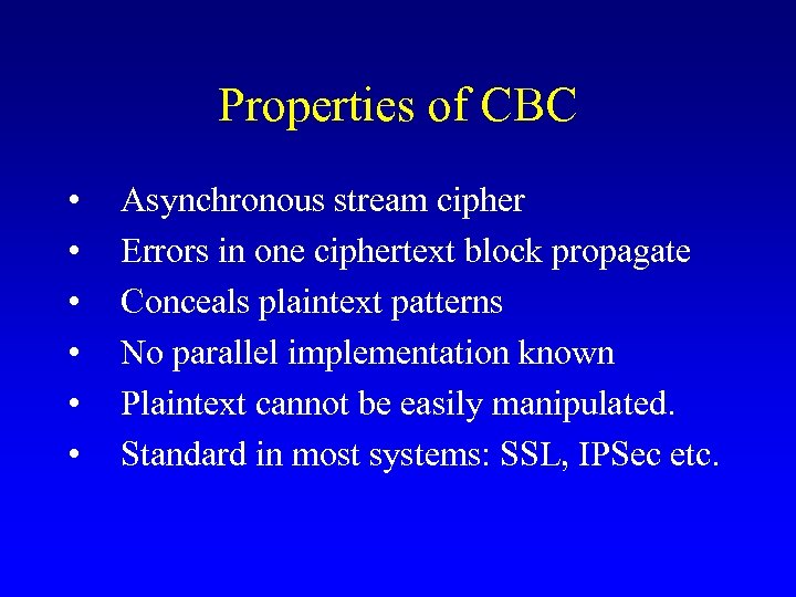 Properties of CBC • • • Asynchronous stream cipher Errors in one ciphertext block