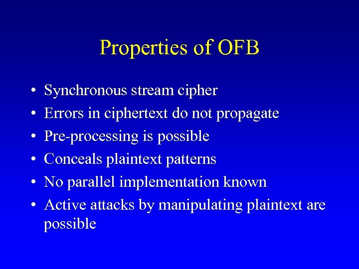 Properties of OFB • • • Synchronous stream cipher Errors in ciphertext do not