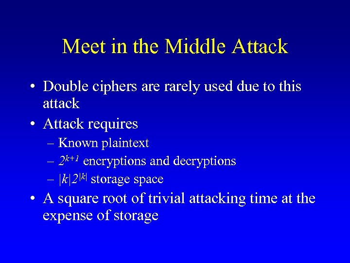 Meet in the Middle Attack • Double ciphers are rarely used due to this