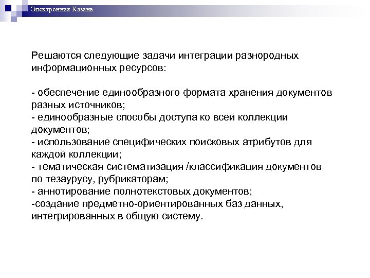 Электронная Казань Решаются следующие задачи интеграции разнородных информационных ресурсов: - обеспечение единообразного формата хранения