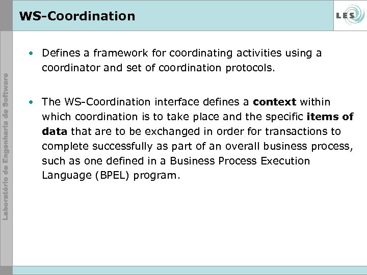 WS-Coordination • Defines a framework for coordinating activities using a coordinator and set of