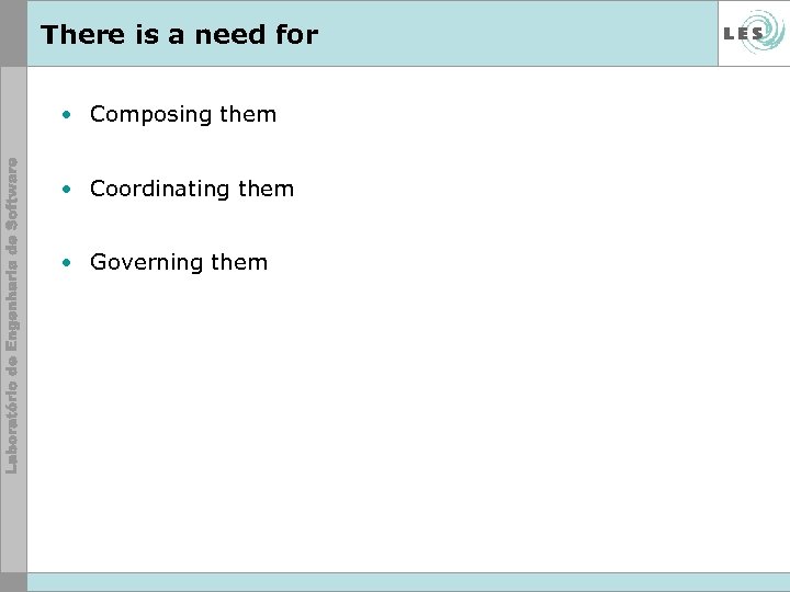 There is a need for • Composing them • Coordinating them • Governing them
