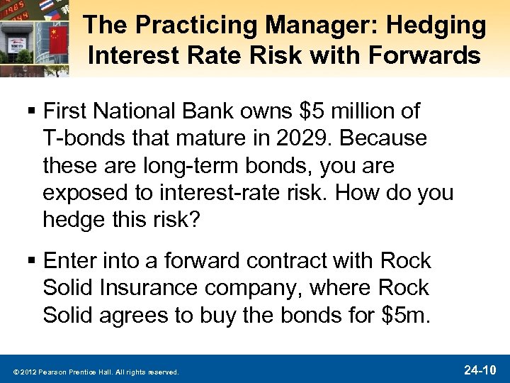 The Practicing Manager: Hedging Interest Rate Risk with Forwards § First National Bank owns