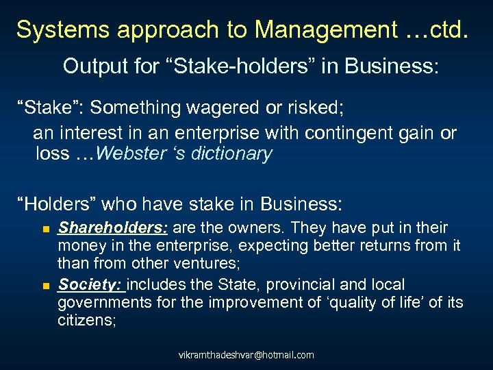 Systems approach to Management …ctd. Output for “Stake-holders” in Business: “Stake”: Something wagered or